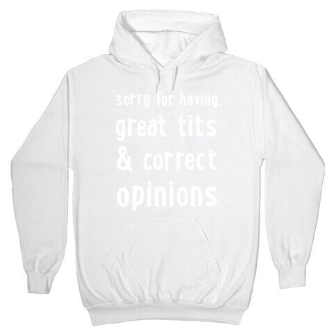 Sorry For Having Great Tits & Correct Opinions Hoodie
